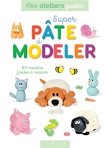 Super pâte à modeler : 60 modèles faciles à réaliser - Sandra Lebrun
