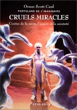 Portulans de l'imaginaire. Vol. 4. Cruels miracles : contes de la mort, l'espoir et la sainteté - Orson Scott Card