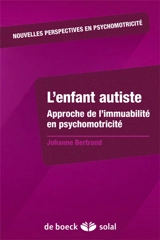 L'enfant autiste : approche de l'immuabilité en psychomotricité - Johanne Bertrand