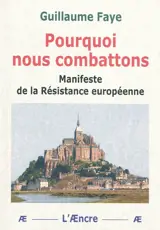 Pourquoi nous combattons : manifeste de la résistance européenne - Guillaume Faye