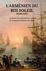 L'Arménien du Roi Soleil : Marcara : le destin d'un Oriental au service de la Compagnie française des Indes - Fanny Balian
