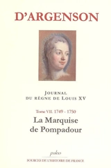 Journal du marquis d'Argenson. Vol. 7. 1749-1750, la marquise de Pompadour - René-Louis de Voyer Argenson