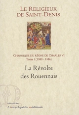 Chronique du règne de Charles VI : 1380-1422. Vol. 1. 1380-1386, la révolte des Rouennais - Michel Pintoin