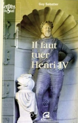 Il faut tuer Henry IV - Guy Sabatier