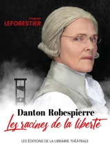 Danton-Robespierre, les racines de la liberté - Hugues Leforestier
