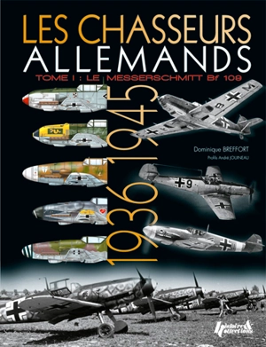 Les chasseurs allemands. Vol. 1. Le Messerschmitt Bf 109, d'Anton à Karl : 1936-1945 - Dominique Breffort