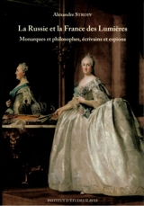La Russie et la France des Lumières : monarques et philosophes, écrivains et espions - Alexandre Stroev
