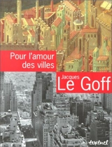 Pour l'amour des villes : entretiens avec Jean Lebrun - Jacques Le Goff