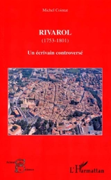 Rivarol, 1753-1801 : un écrivain controversé - Michel Cointat
