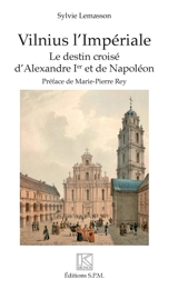 Vilnius l'impériale : le destin croisé d'Alexandre Ier et de Napoléon - Sylvie Lemasson
