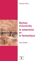Barbey d'Aurevilly : le satanisme et le fantastique : deux études - François Orsini