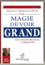 La magie de voir grand : fixez-vous des buts élevés... et dépassez-les ! - David Joseph Schwartz