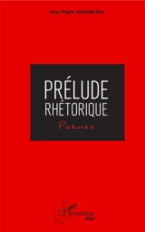 Prélude rhétorique : poèmes - Jean Pépin Aristide Bre