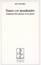 Toutes ces mondanités : cinquante-deux poèmes en un poème - Jean Alexandre