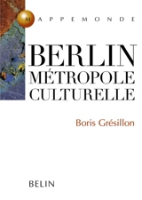 Berlin, métropole culturelle - Boris Grésillon