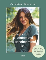 Devenir pleinement et sereinement soi : les clés pour être en accord avec son corps, son coeur et son esprit - Delphine Wespiser
