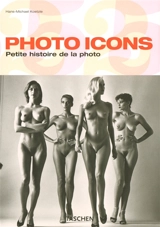 Photo icons : petite histoire de la photo, 1827-1991 - Hans Michael Koetzle
