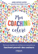 Mon coaching coloré : retrouvez équilibre et confiance en vous grâce au fascinant pouvoir des couleurs - Anne-Sophie Casper