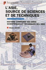 L'Asie, source de sciences et de techniques : histoire comparée des idées scientifiques et techniques de l'Asie - Michel Soutif