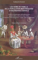 Les noms de famille d'origine africaine de la population martiniquaise d'ascendance servile : origine et signification des patronymes portés par les affranchis avant 1848 et par les nouveaux libres après 1848 en Martinique - Guillaume Durand