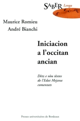 Iniciacion a l'occitan ancian : dètz e nou tèxtes de l'Edat Mejana comentats. Initiation à l'ancien occitan : dix-neuf textes du Moyen Age commentés - Maurice Romieu