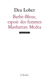 Barbe-Bleue, l'espoir des femmes. Manhattan Medea - Dea Loher