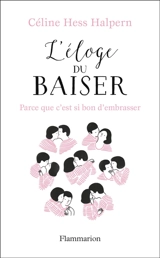 L'éloge du baiser : parce que c'est si bon d'embrasser... - Céline Hess-Halpern