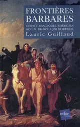 Frontières barbares : l'espace imaginaire américain de C. B. Brown à Jim Morrison - Lauric Guillaud