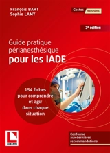 Guide pratique périanesthésique pour les IADE : 154 fiches pour comprendre et agir dans chaque situation - François Bart