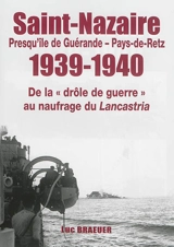 Saint-Nazaire, Presqu'île de Guérande-Pays-de-Retz 1939-1940 : de la drôle de guerre au naufrage du Lancastria - Luc Braeuer