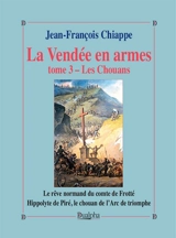 La Vendée en armes. Vol. 3. Les chouans : le rêve normand du comte de Frotté : Hippolyte de Piré, le chouan de l'Arc de triomphe - Jean-François Chiappe