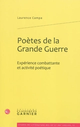 Poètes de la Grande Guerre : expérience combattante et activité poétique - Laurence Campa