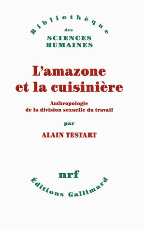 L'amazone et la cuisinière : anthropologie de la division sexuelle du travail - Alain Testart