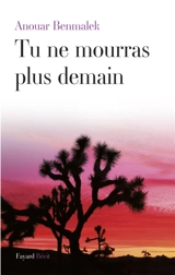 Tu ne mourras plus demain : récit - Anouar Benmalek