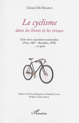 Le cyclisme dans les livres et les revues : entre deux expositions universelles : Paris, 1867-Bruxelles, 1958... et après - Gérard De Smaele