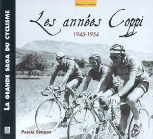 La grande saga du cyclisme. Vol. 2007. Les années Coppi : 1945-1954 - Pascal Sergent