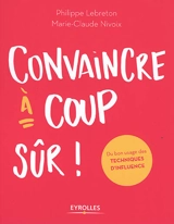 Convaincre à coup sûr ! : du bon usage des techniques d'influence - Marie-Claude Nivoix