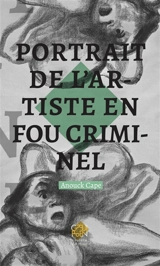 Portrait de l'artiste en fou criminel - Anouck Cape
