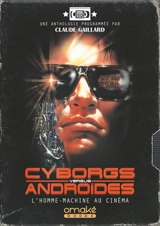 Cyborgs versus androïdes : l'homme-machine au cinéma - Claude Gaillard