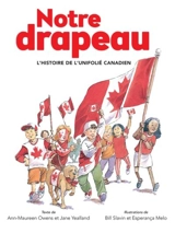 Notre drapeau, l'histoire de l'unifolié canadien - Yealland, Jane