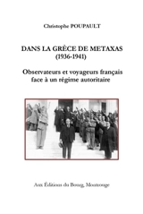 Dans la Grèce de Metaxas (1936-1941) : observateurs et voyageurs français face à un régime autoritaire - Christophe Poupault
