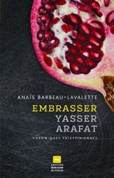 Embrasser Yasser Arafat : chroniques palestiniennes - Anaïs Barbeau-Lavalette