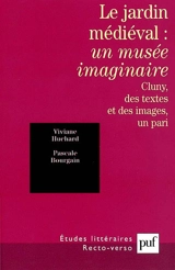 Le jardin médiéval, un musée imaginaire : Cluny, des textes et des images, un pari - Viviane Huchard