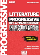 Littérature progressive de la francophonie : B1-B2 intermédiaire : avec 750 exercices - Nicole Blondeau