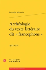 Archéologie du texte littéraire dit francophone : 1921-1970 - Ferroudja Allouache