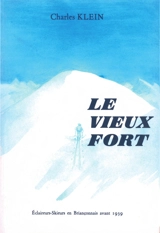 Le vieux fort : éclaireurs-skieurs en Briançonnais avant 1939 - Charles Klein