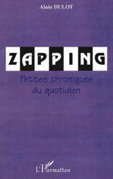 Zapping : petites chroniques du quotidien - Alain Dulot
