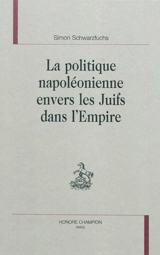 La politique napoléonienne envers les Juifs dans l'Empire - Simon Schwarzfuchs