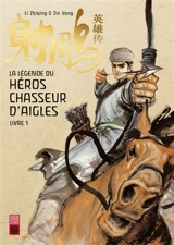 La légende du héros chasseur d'aigles. Vol. 1. La loyauté des armes et du sang - Zhiqing Li