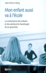 Mon enfant aussi va à l'école : la scolarisation des enfants et des adolescents handicapés en 20 questions - Jean-Marie Gillig